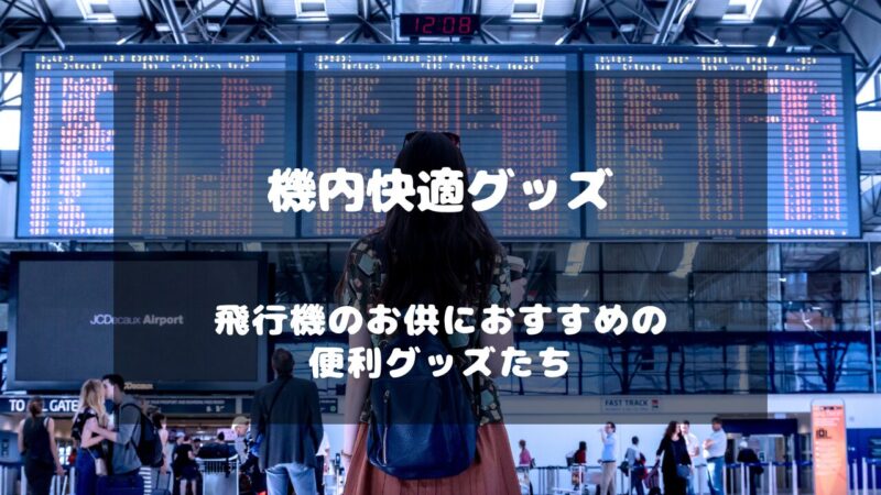 飛行機の機内でぐっすり寝たり疲れないための快適グッズたち